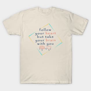 Follow your heart but take your brain with you T-Shirt